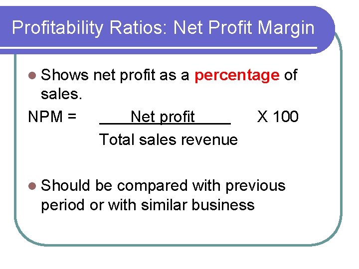 Profitability Ratios: Net Profit Margin l Shows sales. NPM = l Should net profit