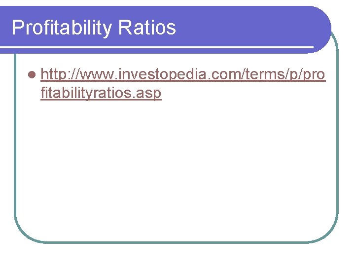 Profitability Ratios l http: //www. investopedia. com/terms/p/pro fitabilityratios. asp 