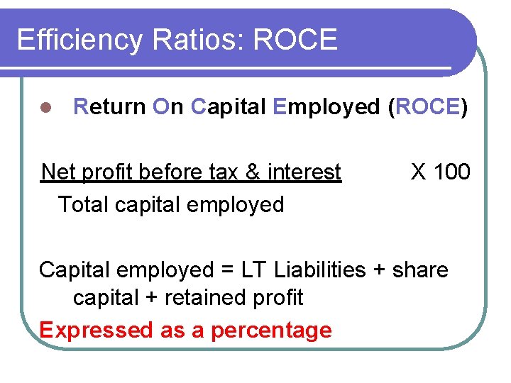 Efficiency Ratios: ROCE l Return On Capital Employed (ROCE) Net profit before tax &