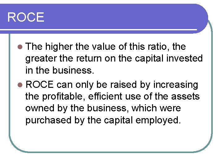 ROCE l The higher the value of this ratio, the greater the return on