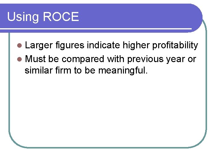 Using ROCE l Larger figures indicate higher profitability l Must be compared with previous