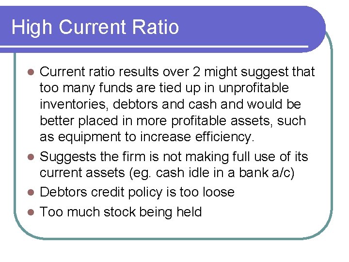 High Current Ratio Current ratio results over 2 might suggest that too many funds