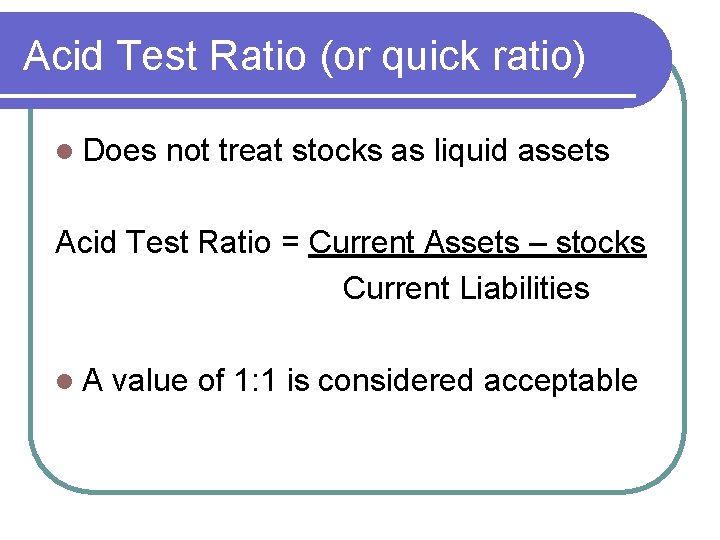 Acid Test Ratio (or quick ratio) l Does not treat stocks as liquid assets