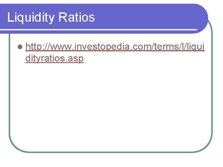 Liquidity Ratios l http: //www. investopedia. com/terms/l/liqui dityratios. asp 