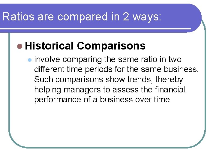 Ratios are compared in 2 ways: l Historical Comparisons l involve comparing the same