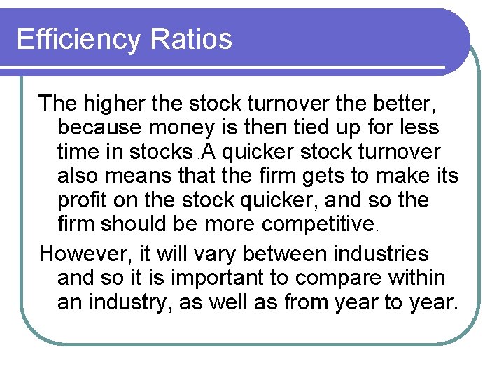 Efficiency Ratios The higher the stock turnover the better, because money is then tied