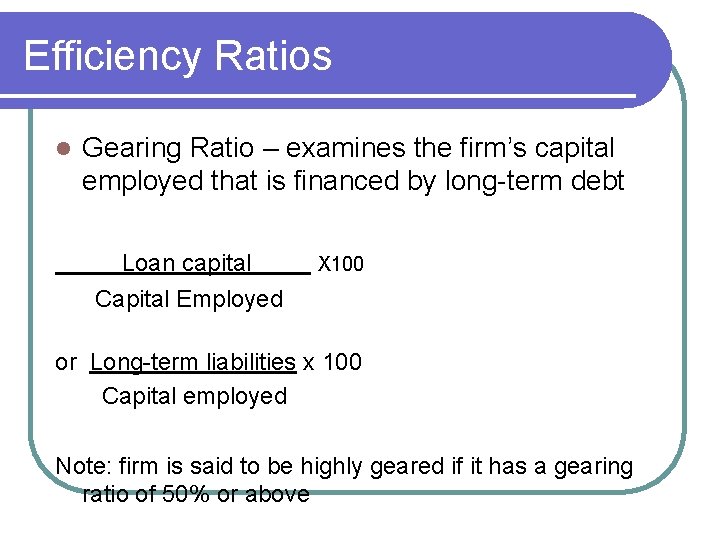 Efficiency Ratios l Gearing Ratio – examines the firm’s capital employed that is financed