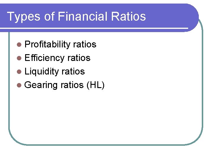 Types of Financial Ratios l Profitability ratios l Efficiency ratios l Liquidity ratios l