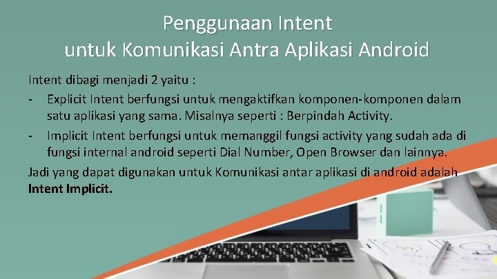Penggunaan Intent untuk Komunikasi Antra Aplikasi Android Intent dibagi menjadi 2 yaitu : -