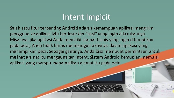 Intent Impicit Salah satu fitur terpenting Android adalah kemampuan aplikasi mengirim pengguna ke aplikasi