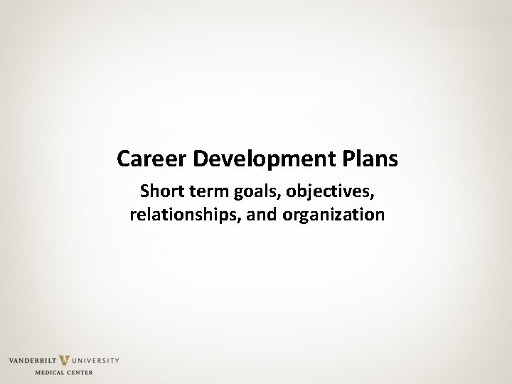 Career Development Plans Short term goals, objectives, relationships, and organization 