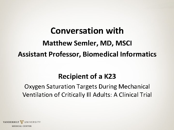 Conversation with Matthew Semler, MD, MSCI Assistant Professor, Biomedical Informatics Recipient of a K