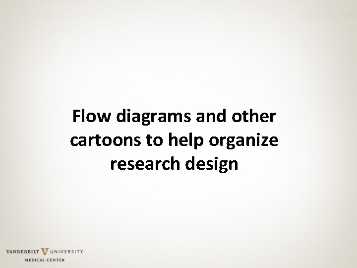 Flow diagrams and other cartoons to help organize research design 