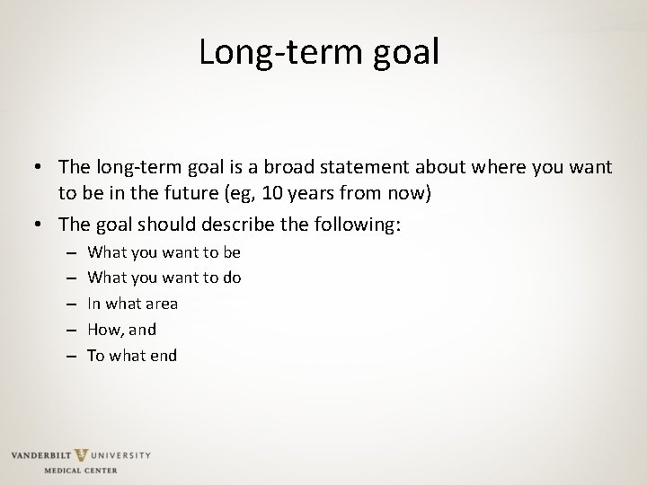 Long-term goal • The long-term goal is a broad statement about where you want