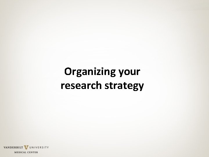 Organizing your research strategy 