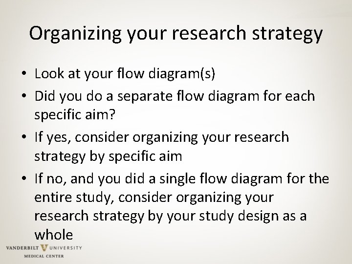 Organizing your research strategy • Look at your flow diagram(s) • Did you do