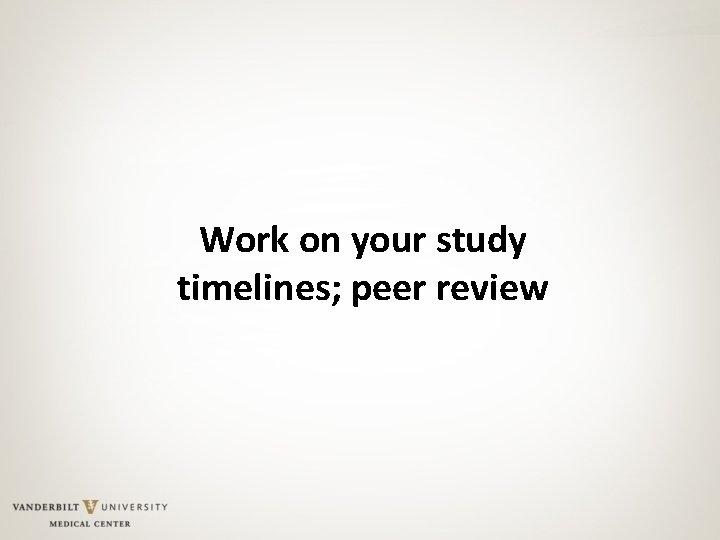 Work on your study timelines; peer review 