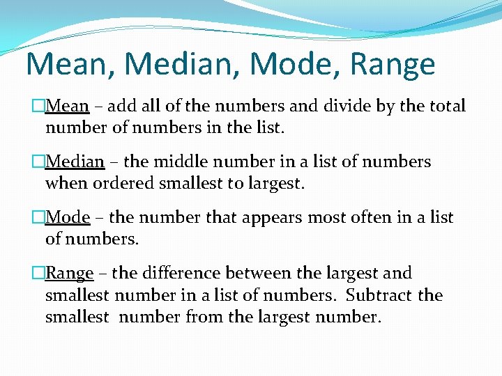 Mean, Median, Mode, Range �Mean – add all of the numbers and divide by