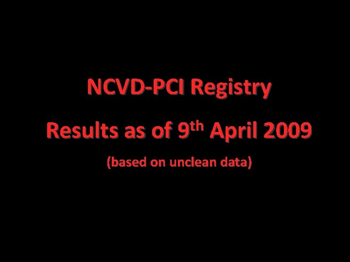 NCVD-PCI Registry Results as of 9 th April 2009 (based on unclean data) National