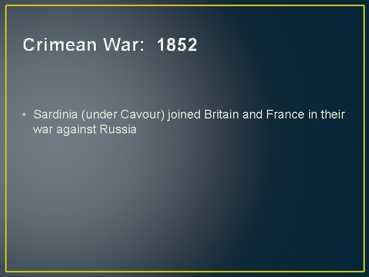 Crimean War: 1852 • Sardinia (under Cavour) joined Britain and France in their war
