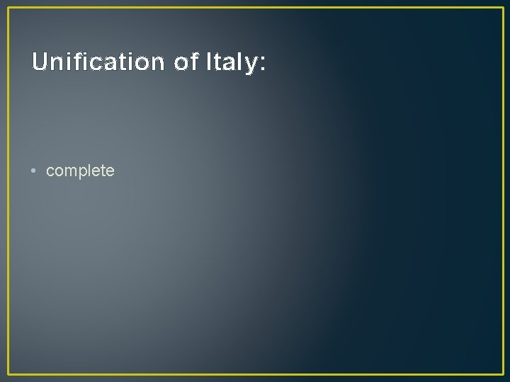 Unification of Italy: • complete 