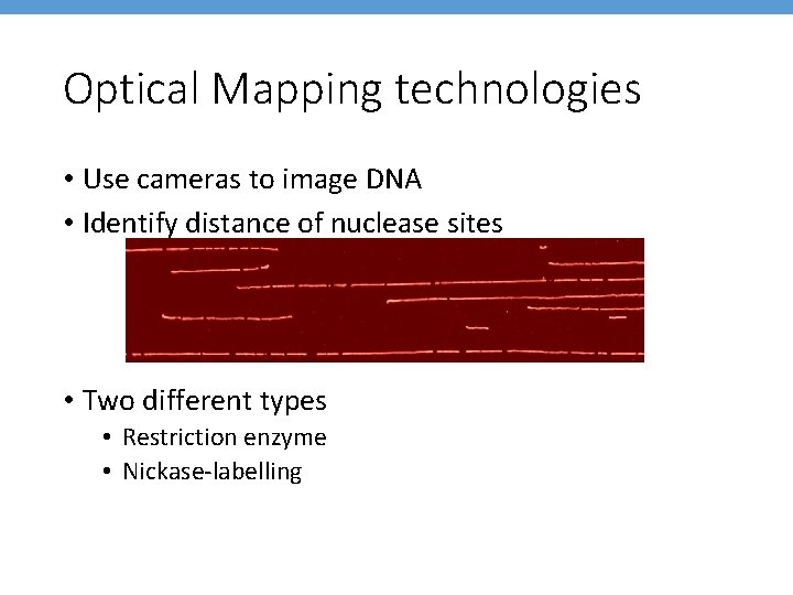 Optical Mapping technologies • Use cameras to image DNA • Identify distance of nuclease