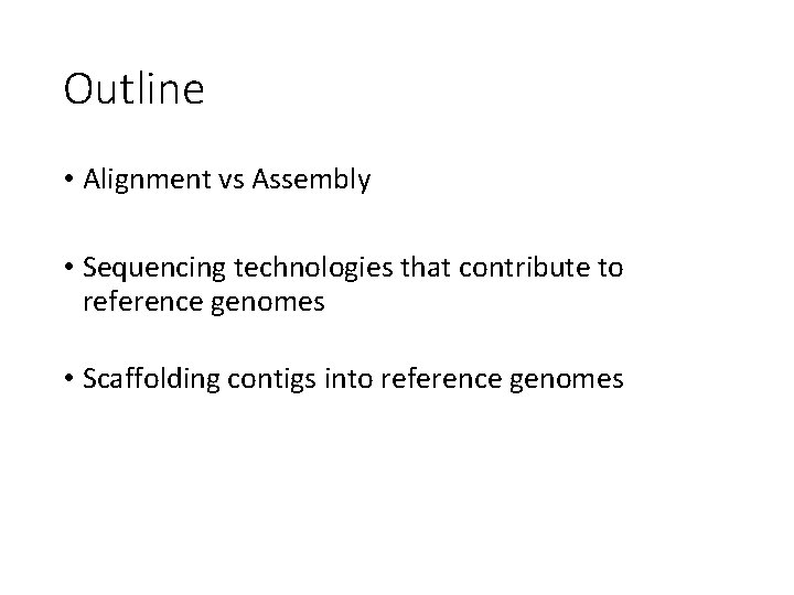 Outline • Alignment vs Assembly • Sequencing technologies that contribute to reference genomes •