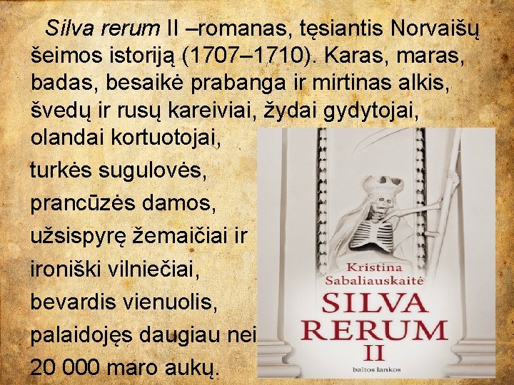 Silva rerum II –romanas, tęsiantis Norvaišų šeimos istoriją (1707– 1710). Karas, maras, badas, besaikė