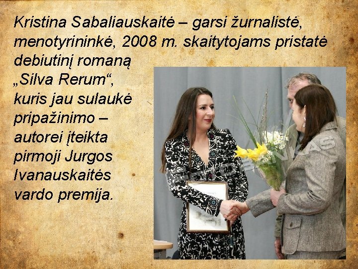 Kristina Sabaliauskaitė – garsi žurnalistė, menotyrininkė, 2008 m. skaitytojams pristatė debiutinį romaną „Silva Rerum“,