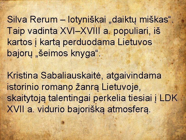 Silva Rerum – lotyniškai „daiktų miškas“. Taip vadinta XVI–XVIII a. populiari, iš kartos į