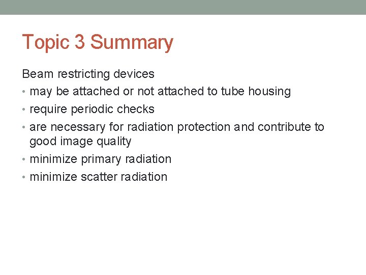 Topic 3 Summary Beam restricting devices • may be attached or not attached to