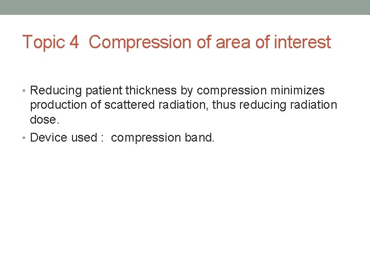 Topic 4 Compression of area of interest • Reducing patient thickness by compression minimizes
