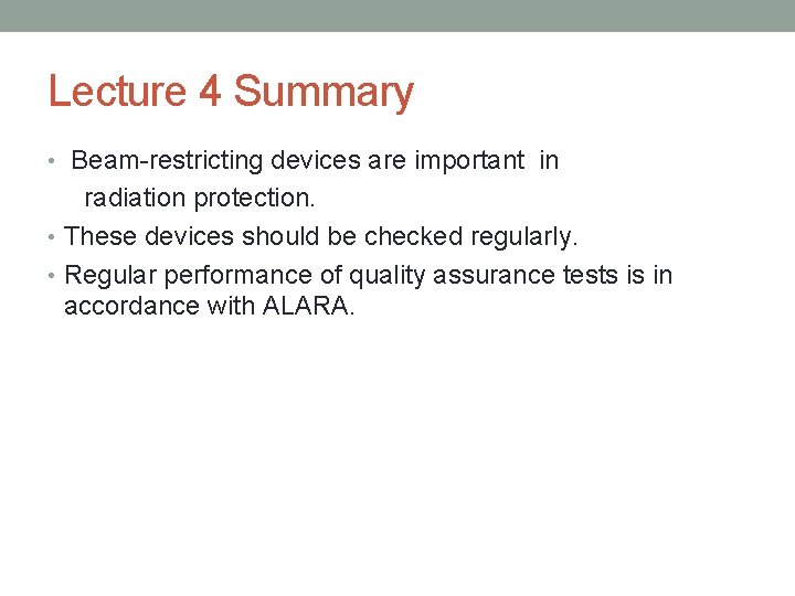 Lecture 4 Summary • Beam-restricting devices are important in radiation protection. • These devices