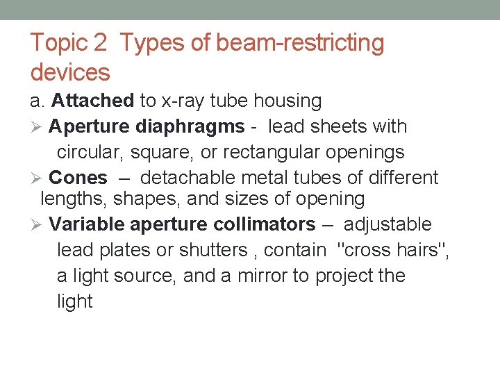 Topic 2 Types of beam-restricting devices a. Attached to x-ray tube housing Ø Aperture