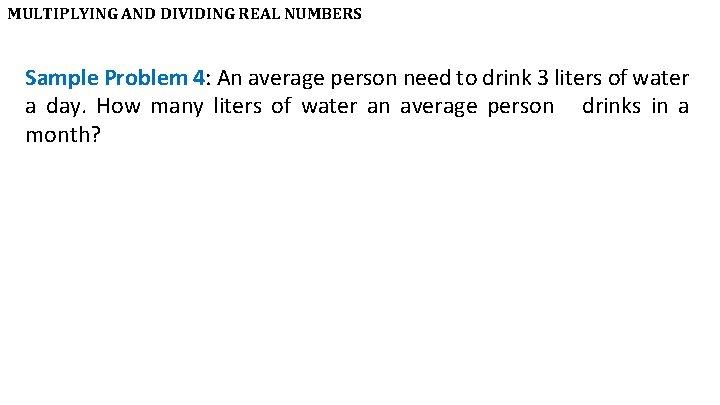 MULTIPLYING AND DIVIDING REAL NUMBERS Sample Problem 4: An average person need to drink