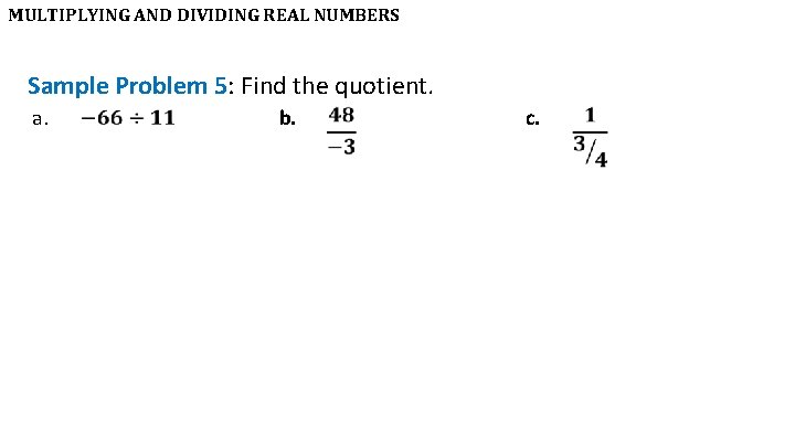 MULTIPLYING AND DIVIDING REAL NUMBERS Sample Problem 5: Find the quotient. a. b. c.
