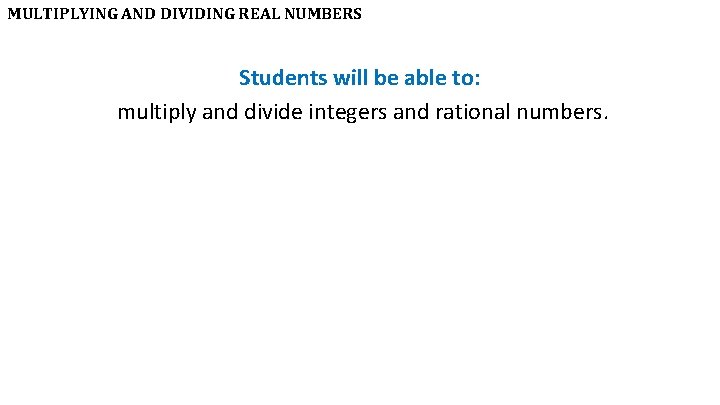 MULTIPLYING AND DIVIDING REAL NUMBERS Students will be able to: multiply and divide integers