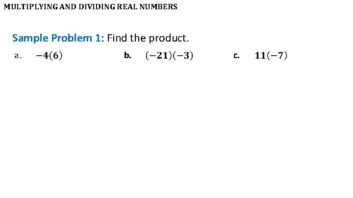 MULTIPLYING AND DIVIDING REAL NUMBERS Sample Problem 1: Find the product. a. b. c.