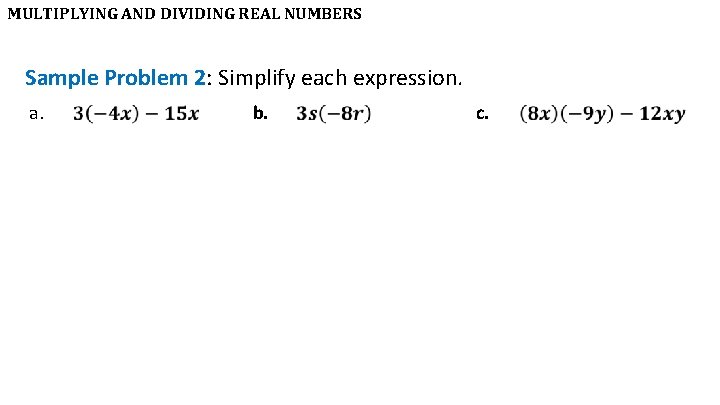 MULTIPLYING AND DIVIDING REAL NUMBERS Sample Problem 2: Simplify each expression. a. b. c.