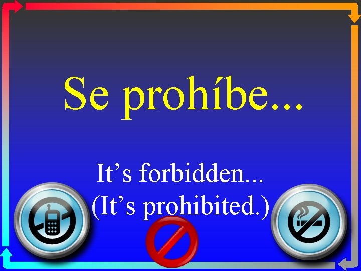 Se prohíbe. . . It’s forbidden. . . (It’s prohibited. ) 