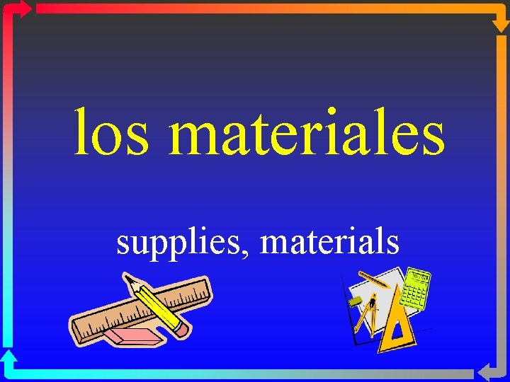 los materiales supplies, materials 