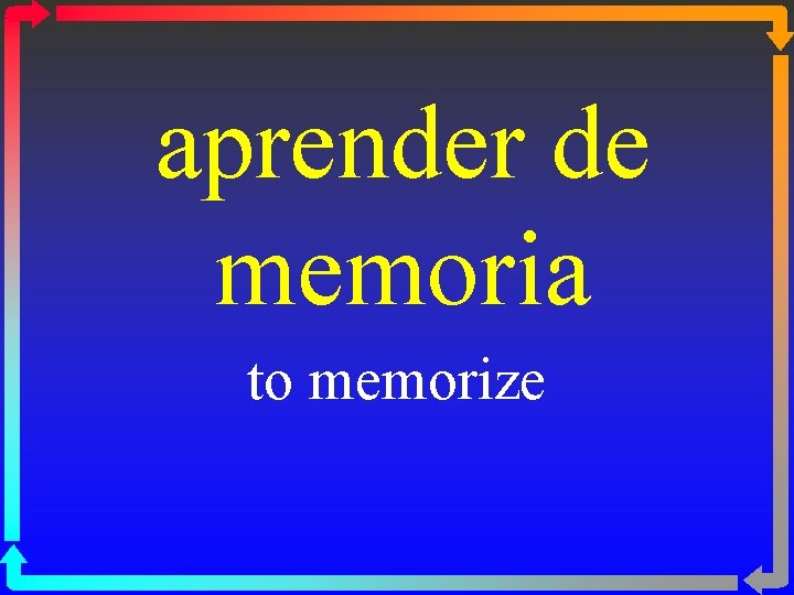 aprender de memoria to memorize 