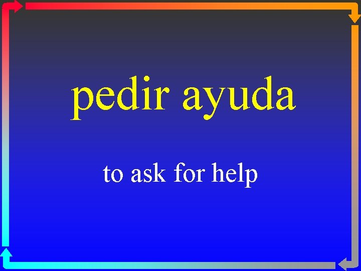 pedir ayuda to ask for help 