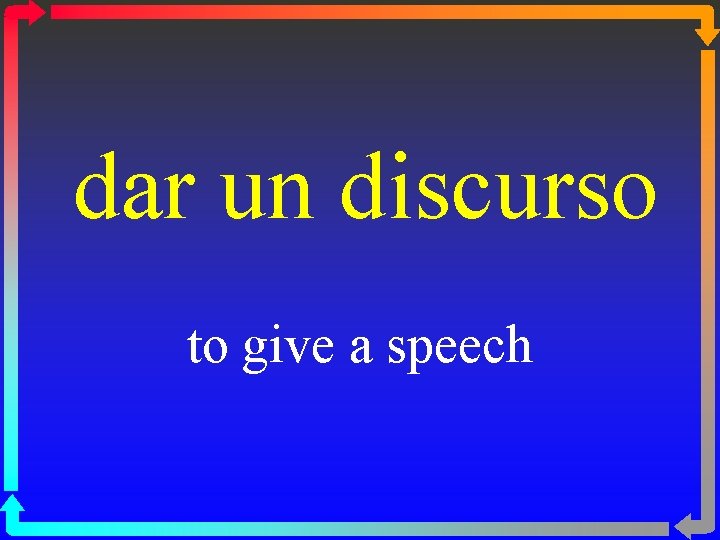 dar un discurso to give a speech 