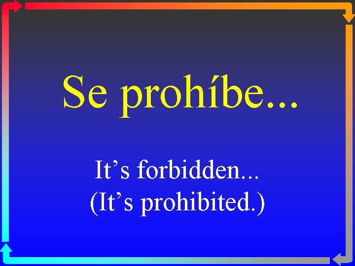 Se prohíbe. . . It’s forbidden. . . (It’s prohibited. ) 