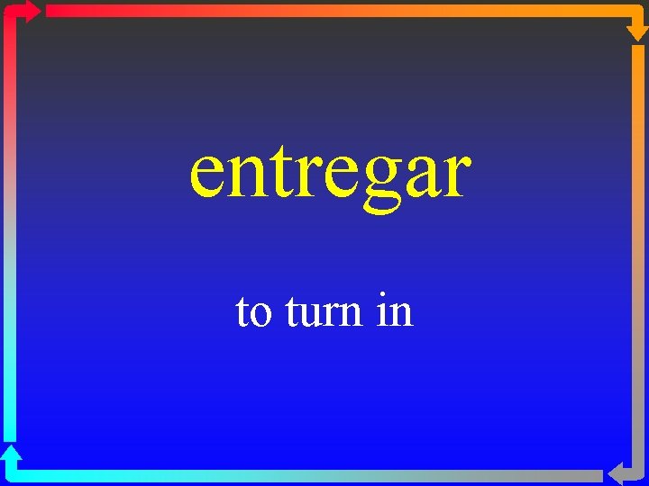 entregar to turn in 