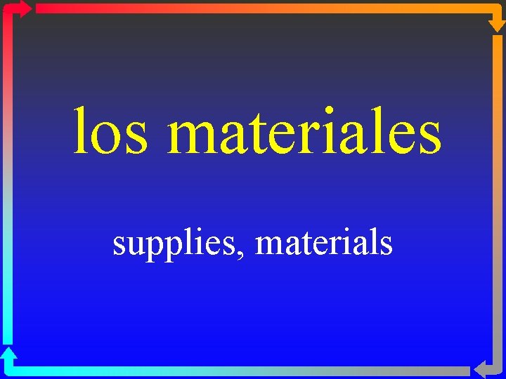 los materiales supplies, materials 