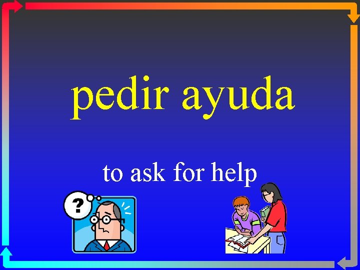 pedir ayuda to ask for help 