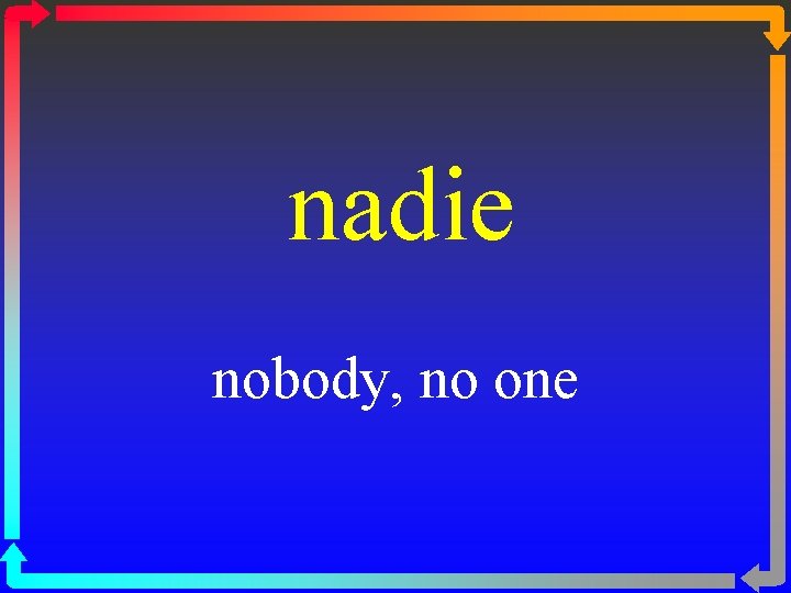 nadie nobody, no one 