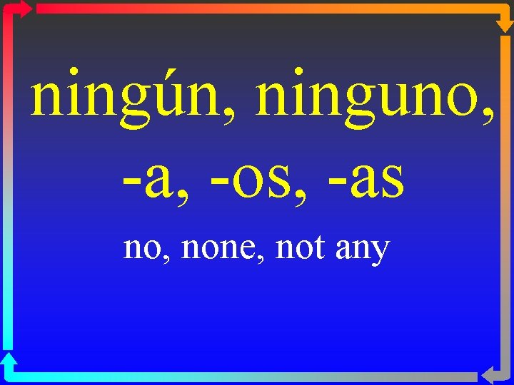 ningún, ninguno, -a, -os, -as no, none, not any 